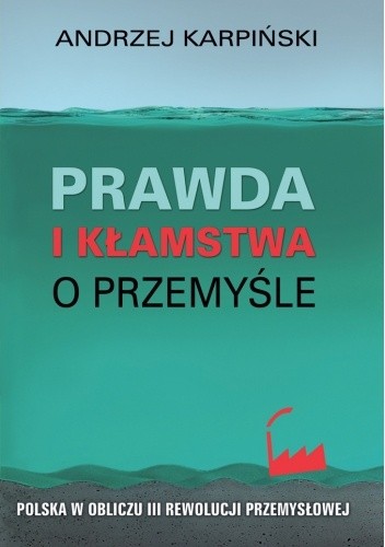 Prawda i kłamstwa o przemyśle - Andrzej Karpiński