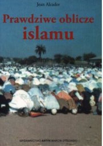 Prawdziwe oblicze islamu - Jean Alcader