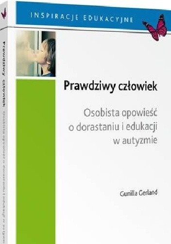 Prawdziwy człowiek. Osobista opowieść o dorastaniu i edukacji w autyzmie - Gunilla Gerland