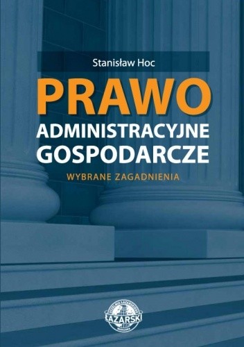 Prawo administracyjne gospodarcze. Wybrane zagadnienia - Stanisław Hoc