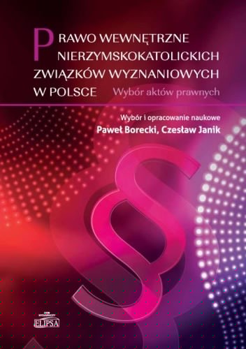 Prawo wewnętrzne nierzymskokatolickich związków wyznaniowych w Polsce. Wybór aktów prawnych - Paweł Borecki