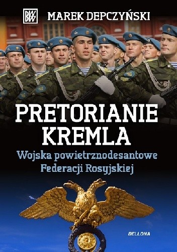 Pretorianie Kremla. Wojska powietrzno – desantowe Federacji Rosyjskiej - Marek Depczyński