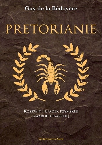 Pretorianie. Rozkwit i upadek rzymskiej gwardii cesarskiej - Guy de la Bédoyère