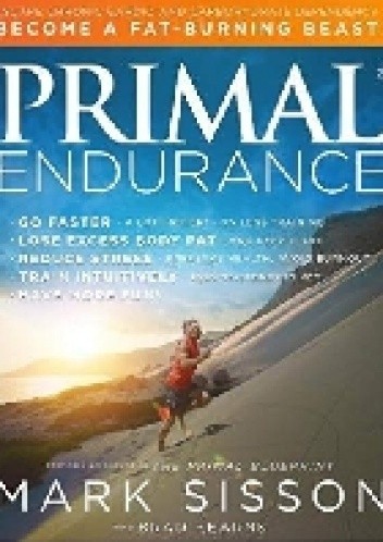 Primal Endurance: Escape chronic cardio and carbohydrate dependency and become a fat burning beast! - Mark Sisson