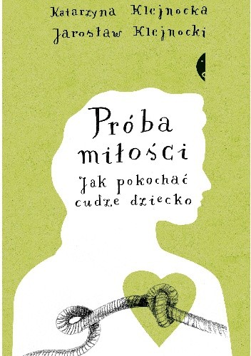 Próba miłości. Jak pokochać cudze dziecko - Jarosław Klejnocki