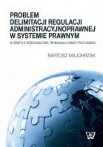 Problem delimitacji regulacji administracyjnoprawnej w świetle orzecznictwa Trybunału Konstytucyjneg - Bartosz Majchrzak