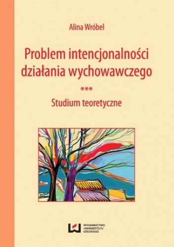 Problem intencjonalności działania wychowawczego. Studium teoretyczne - Alina Wróbel