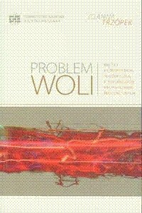 Problem woli. Między antropologią filozoficzną a psychologią mechanizmów regulacyjnych - Joanna Trzópek