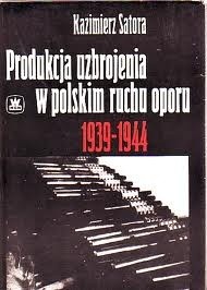 Produkcja uzbrojenia w polskim ruchu oporu 1939-1944 - Kazimierz Satora