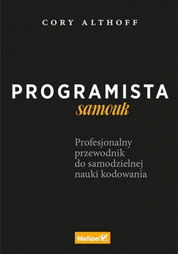 Programista samouk. Profesjonalny przewodnik do samodzielnej nauki kodowania - Althoff Cory