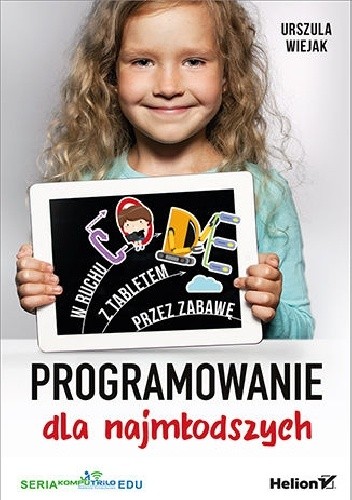 Programowanie dla najmłodszych. W ruchu, z tabletem, przez zabawę - Urszula Wiejak
