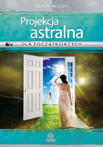 Projekcja astralna dla początkujących. Sześć technik podróżowania do innych sfer - Edain McCoy
