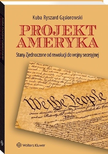Projekt Ameryka. Stany Zjednoczone od rewolucji do wojny secesyjnej - Kuba Ryszard Gąsiorowski