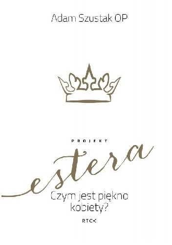 Projekt Estera. Czym jest piękno kobiety? - Adam Szustak OP