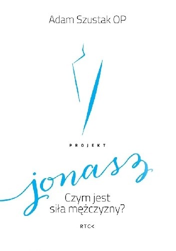 Projekt Jonasz. Czym jest siła mężczyzny? - Adam Szustak OP