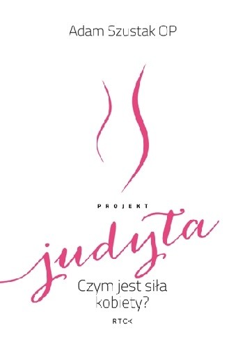 Projekt Judyta. Czym jest siła kobiety? - Adam Szustak OP