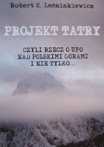 Projekt Tatry, czyli rzecz o UFO nad polskimi górami i nie tylko... - Robert Leśniakiewicz