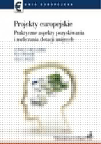 Projekty europejskie Praktyczne aspekty pozyskiwania i rozliczania dotacji unijnych - Jan Wiktor Tkaczyński