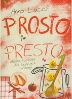 Prosto i presto. Włoska kuchnia dla żyjących w biegu - Anna Lucci