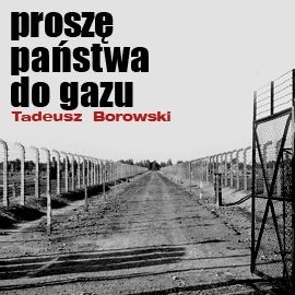 Proszę państwa do gazu - Tadeusz Borowski