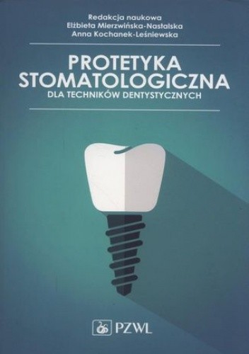 Protetyka stomatologiczna dla techników dentystycznych - Mierzwińska-Nastalska Elżbieta