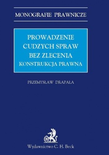 Prowadzenie cudzych spraw bez zlecenia. Konstrukcja prawna - Drapała Przemysław
