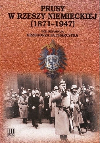 Prusy w Rzeszy Niemieckiej (1871-1947). - Grzegorz Kucharczyk