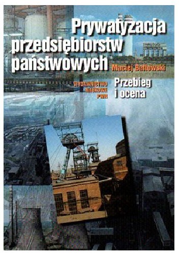 Prywatyzacja przedsiębiorstw państwowych: przebieg i ocena - Maciej Bałtowski