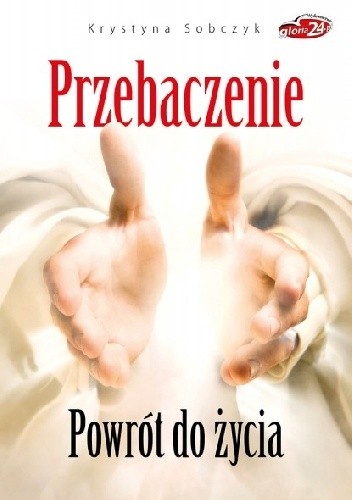 Przebaczenie. Powrót do życia - Krystyna Sobczyk
