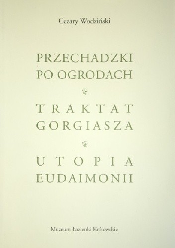 Przechadzki po ogrodach. Traktat Gorgiasza. Utopia Eudaimonii - Cezary Wodziński