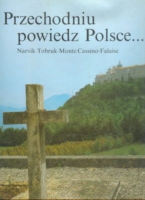 Przechodniu powiedz Polsce... Narvik, Tobruk, Monte Cassino, Falaise - Zbigniew Wawer