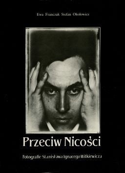 Przeciw Nicości. Fotografie Stanisława Ignacego Witkiewicza - Stefan Okołowicz