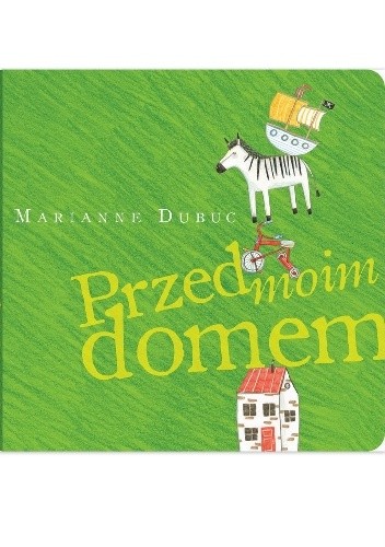 Przed moim domem - Marianne Dubuc