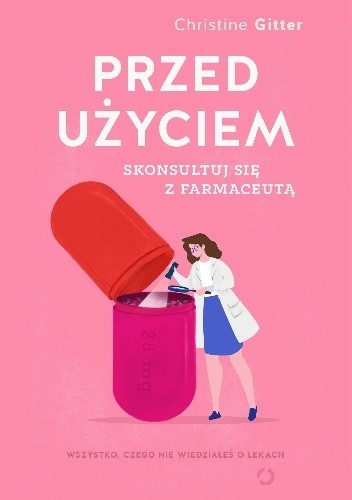 Przed użyciem skonsultuj się z farmaceutą. Wszystko, czego nie wiedziałeś o lekach - Christine Gitter