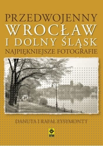 Przedwojenny Wrocław i Dolny Śląsk. Najpiękniejsze fotografie - Rafał Eysymontt