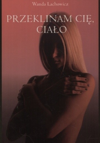 Przeklinam cię, ciało - Wanda Lachowicz