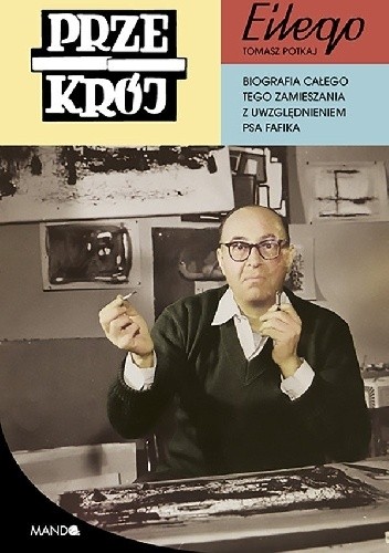 „Przekrój” Eilego. Biografia całego tego zamieszania z uwzględnieniem psa Fafika - Tomasz Potkaj