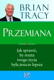 Przemiana. Jak sprawić, by reszta twojego życia była jeszcze lepsza - Brian Tracy