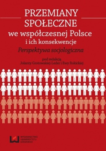 Przemiany społeczne we współczesnej Polsce i ich konsekwencje. Perspektywa socjologiczna - Jolanta Grotowska-Leder