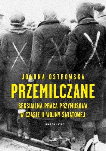 Przemilczane. Seksualna praca przymusowa w czasie II wojny światowej - Joanna Ostrowska