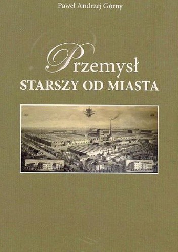 Przemysł starszy od miasta - Paweł Andrzej Górny