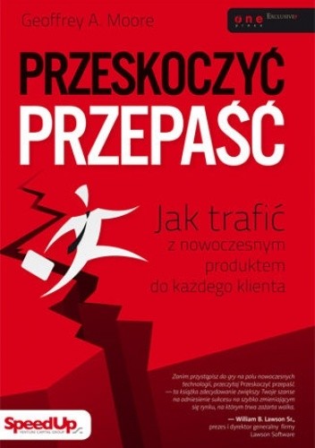 Przeskoczyć przepaść. Jak trafić z nowoczesnym produktem do każdego klienta - Geoffrey A. Moore