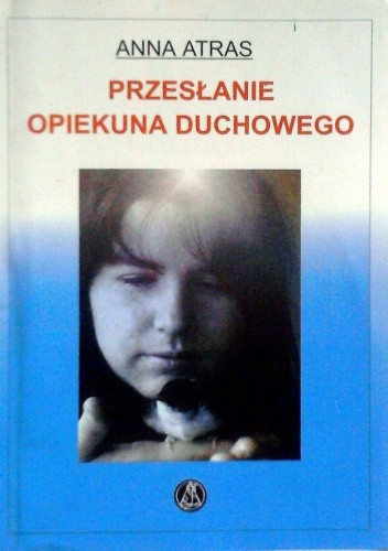 Przesłanie Opiekuna Duchowego - Anna Atras