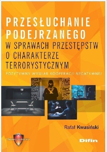 Przesłuchanie podejrzanego w sprawach przestępstw o charakterze terrorystycznym : pozytywny wymiar kooperacji negatywnej - Rafał Kwasiński