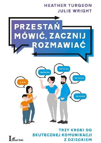Przestań mówić, zacznij rozmawiać. Trzy kroki do skutecznej komunikacji z dzieckiem. - Heather Turgeon