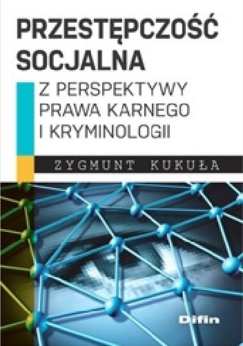 Przestępczość socjalna z perspektywy prawa karnego i kryminologii - Zygmunt Kukuła