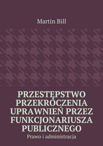 Przestępstwo przekroczenia uprawnień przez funkcjonariusza publicznego - Bill Martin