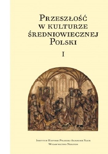Przeszłość w kulturze średniowiecznej Polski - Halina Manikowska