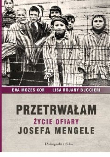 Przetrwałam. Zycie ofiary Josefa Mengele - Eva Mozes Kor