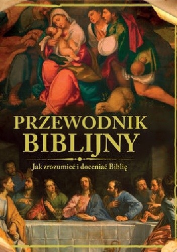 Przewodnik Biblijny. Jak zrozumieć i doceniać Biblię? - praca zbiorowa